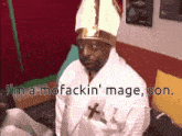 a man dressed as a bishop says i 'm a mofackin ' mage son