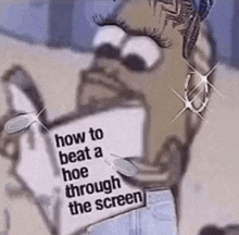a cartoon of homer simpson holding a sign that says `` how to beat a hoe through the screen '' .