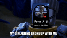 a picture of a robot with the words my girlfriend broke up with me on it