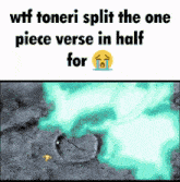 a meme that says wtf toneri split the one piece verse in half