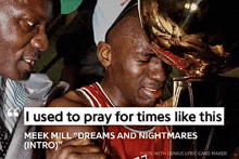 a man holding a trophy with a caption that says i used to pray for times like this meek mill dreams and nightmares