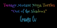 Teenage Mutant Ninja Turtles Out Of The Shadows GIF - Teenage Mutant Ninja Turtles Out Of The Shadows Trans Tv GIFs