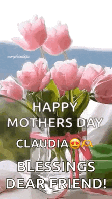 a bouquet of pink flowers in a vase with the words `` happy mothers day claudia blessings dear friend ! ''