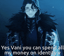 a man with glasses and a black coat says yes vani you can spend all my money on identity v.