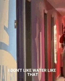 a person standing in a hallway with the words i don t like water like that