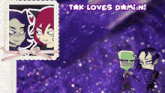 a picture of two cartoon characters with the words tak loves damian