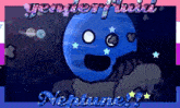 a cartoon of a blue planet with a face and the words `` genderfluid neptune '' .
