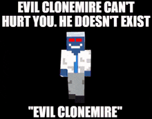 evil clonemire can 't hurt you he does n't exist evil clonemire