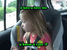 a little girl in a car seat says u know u love me and u know u care p