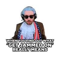 a man in a patriotic costume says " when you find out what " get jammed on " really means "