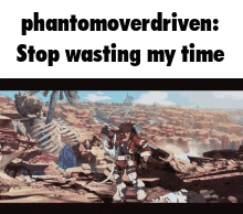 a cartoon of a man standing in the desert with the words `` phantomoverdriven : stop wasting my time ''