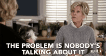 Problem Nobody Is Talking About It GIF - Problem Nobody Is Talking About It Grace And Frankie GIFs