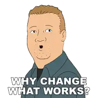 a cartoon of a man with his mouth open asking why change what works