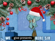 a picture of squidward wearing a santa hat with the words " we give presents here sir "