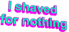 I Shaved For Nothing GIF - I Shaved For Nothing GIFs