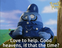 a cartoon character says love to help good heavens