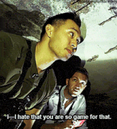 a man says i hate that you are so game for that while another man looks on