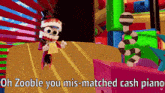 a cartoon character holding a piece of paper with the words oh zooble you mis-matched cash piano