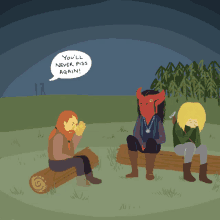 a cartoon of three people sitting on logs with a speech bubble saying you 'll never piss again