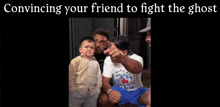 a group of men are posing for a picture with a caption that says convincing your friend to fight the ghost