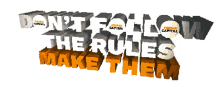 dont follow the rules make them make it happen dont limit yourself rules