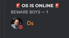 a screenshot of a message that says os is online beware boys 1