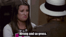 a woman is crying with the words wrong and so gross written above her