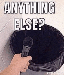 a person is holding a microphone in front of a trash can with the words `` anything else ? ''
