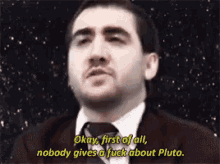 a man says okay first of all nobody gives a fuck about pluto
