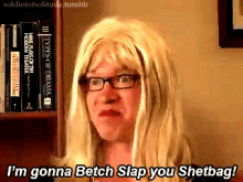I'M Gonna Betch Slap You Shetbag - Betch GIF - Betch Betch Slap Slap GIFs