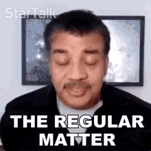 The Regular Matter Neil Degrasse Tyson GIF - The Regular Matter Neil Degrasse Tyson Startalk GIFs