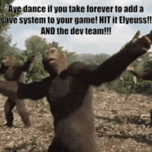 a group of monkeys are dancing in a field with a caption saying aye dance if you take forever to add a save system