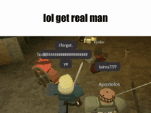 a screenshot of a video game with the words " lol get real man " at the top
