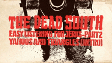 a poster that says the dead south easy listening for jerks part 2 yahoos and triangles intro