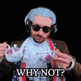 a man wearing a wig and sunglasses is holding a cup of tea with the words " why not " above him