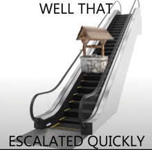 an escalator with the words well that escalated quickly written on it