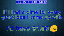 a blue background with the words " if i had a dime for every great idea i came up with id have $ 1.50 "