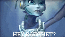 a picture of a robot with the words hey ratchet on the bottom