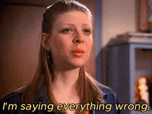a woman says " i 'm saying everything wrong "