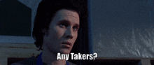 a man says " any takers " while looking at something