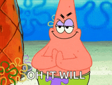 patrick star from spongebob squarepants is smiling with his arms crossed and the words `` oh it will '' written below him .