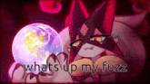 a cartoon of a cat holding a globe with the words whats up my fuzz
