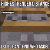 a meme that says highest render distance and i still cant find who asked