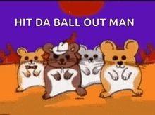 a group of hamsters standing next to each other with the words `` hit da ball out man '' .