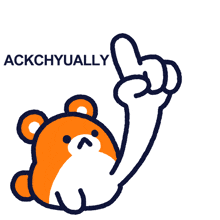 a drawing of a bear with the words " ackchyually nevermind " below it