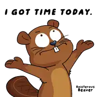a cartoon of a beaver with the words i got time today