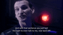 a man says " and with that sentence you just lost the right to even talk to me now back off ! "