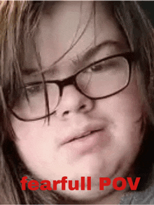 a woman wearing glasses with the words fearfull pov written on the bottom