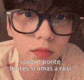 a close up of a person wearing glasses with a caption that says soobin ponte lentes si amas a rosi .