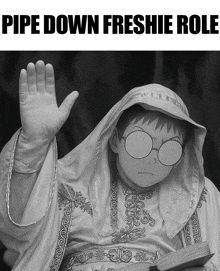 a black and white photo of a person with pipe down freshie role written on the bottom